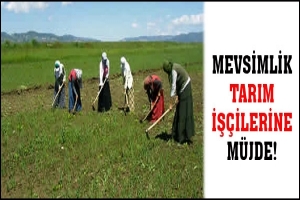 MEVSİMLİK TARIM İŞ&Ccedil;İLERİNE M&Uuml;JDE!