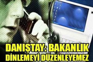 DANIŞTAY: BAKANLIK DİNLEMEYİ D&Uuml;ZENLEYEMEZ