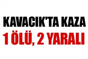 KAVACIK'TA KAZA