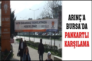 ARIN&Ccedil;'A BURSA'DA PANKARTLI KARŞILAMA