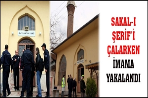 SAKAL-I ŞERİF'İ &Ccedil;ALARKEN İMAMA YAKALANDI