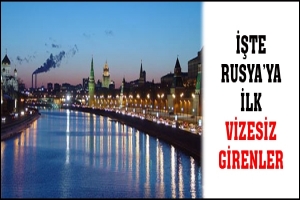 İŞTE RUSYA'YA İLK VİZESİZ GİRENLER