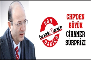 CHP'DEN B&Uuml;Y&Uuml;K CİHANER S&Uuml;RPRİZİ
