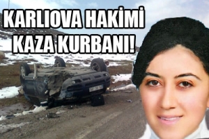 KARLIOVA'NIN  HAKİMİ KAZA KURBANI
