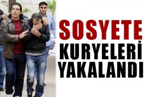 SOSYETE KURYELERİ YAKALANDI