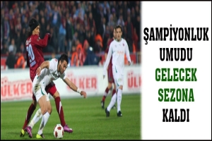 ŞAMPİYONLUK UMUDU GELECEK SEZONA KALDI