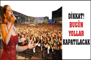 DİKKAT! BUG&Uuml;N YOLLAR KAPATILACAK