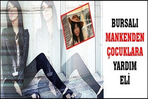 BURSALI MANKENDEN &Ccedil;OCUKLARA YARDIM ELİ