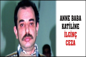 ANNE BABA KATİLİNE İLGİN&Ccedil; CEZA