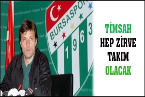 TİMSAH HEP ZİRVE TAKIM OLACAK