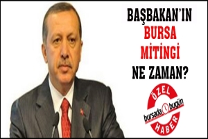 BAŞBAKAN'IN BURSA MİTİNGİ NE ZAMAN?