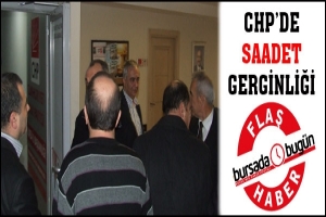 CHP'DE SAADET GERGİNLİĞİ