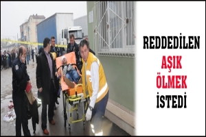 REDDEDİLEN AŞIK &Ouml;LMEK İSTEDİ