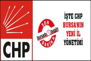 SON DAKİKA...İŞTE CHP BURSA'NIN YENİ İL Y&Ouml;NETİMİ
