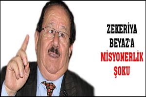 ZEKERİYA BEYAZ'A MİSYONERLİK ŞOKU