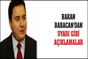 BAKAN BABACAN'DAN UYARI GİBİ A&Ccedil;IKLAMALAR