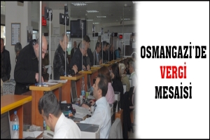 OSMANGAZİ'DE VERGİ MESAİSİ