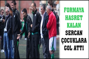 FORMAYA HASRET KALAN SERCAN, &Ccedil;OCUKLARA GOL ATTI