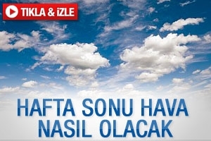 HAFTA SONU HAVA NASIL OLACAK