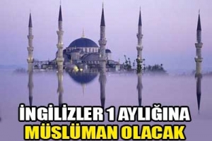 İNGİLİZLER BİR AYLIĞINA M&Uuml;SL&Uuml;MAN OLUYOR