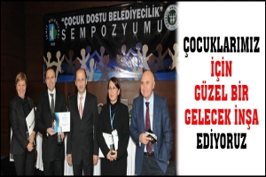&Ccedil;OCUKLARIMIZ İ&Ccedil;İN G&Uuml;ZEL BİR GELECEK İNŞA EDİYORUZ
