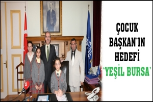 &Ccedil;OCUK BAŞKAN'IN HEDEFİ 'YEŞİL BURSA'
