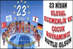23 NİSAN &Ccedil;OCUK BAYRAMINIZ KUTLU OLSUN