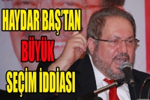 HAYDAR BAŞ'TAN BÜYÜK İDDİA