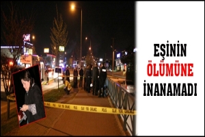 EŞİNİN &Ouml;L&Uuml;M&Uuml;NE İNANAMADI