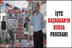 İŞTE BAŞBAKAN'IN BURSA PROGRAMI
