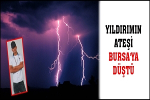 YILDIRIMIN ATEŞİ BURSA'YA D&Uuml;ŞT&Uuml;