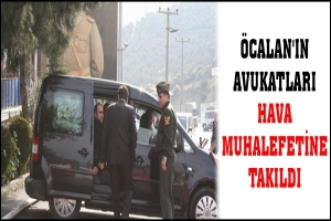 &Ouml;CALAN'IN AVUKATLARI HAVA MUHALEFETİNE TAKILDI