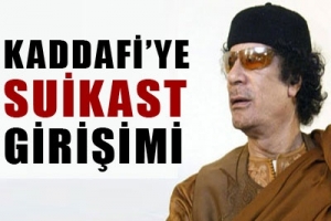 KADDAFİ'YE SUİKAST GİRİŞİMİ