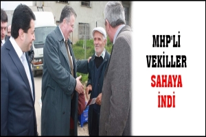 MHP'Lİ VEKİLLER SAHAYA İNDİ