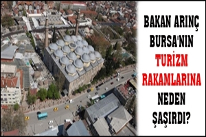 BAKAN ARIN&Ccedil; BURSA'NIN TURİZM RAKAMLARINA NEDEN ŞAŞIRDI?