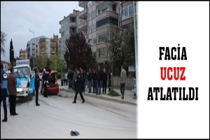 FACİA UCUZ ATLATILDI