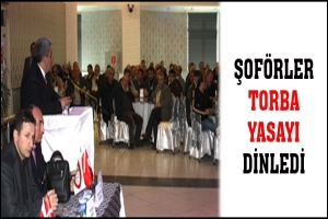 ŞOF&Ouml;RLER TORBA YASAYI DİNLEDİ