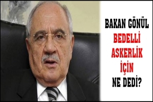 BAKAN G&Ouml;N&Uuml;L BEDELLİ ASKERLİK İ&Ccedil;İN NE DEDİ?