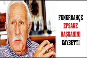 FENERBAH&Ccedil;E EFSANE BAŞKANINI KAYBETTİ