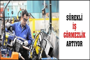 S&Uuml;REKLİ İŞ G&Ouml;RMEZLİK ARTIYOR
