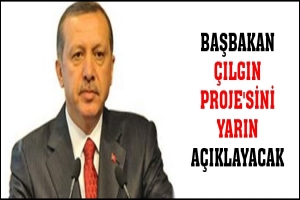 BAŞBAKAN &Ccedil;ILGIN PROJE'SİNİ YARIN A&Ccedil;IKLAYACAK