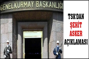 TSK'DAN ŞEHİT ASKER A&Ccedil;IKLAMASI