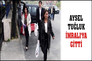 AYSEL TUĞLUK İMRALI'YA GİTTİ