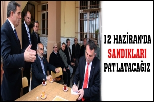 12 HAZİRAN'DA SANDIKLARI PATLATACAĞIZ