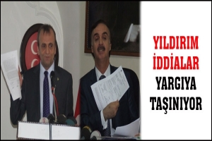 YILDIRIM İDDİALAR YARGIYA TAŞINIYOR