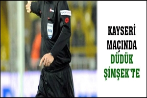 KAYSERİ MA&Ccedil;INDA D&Uuml;D&Uuml;K ŞİMŞEK'TE