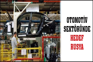 OTOMOTİV SEKT&Ouml;R&Uuml;NDE HEDEF RUSYA