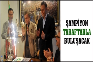 ŞAMPİYON TARAFTARLARLA BULUŞACAK
