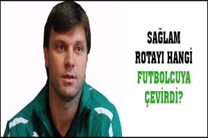 SAĞLAM ROTAYI HANGİ FUTBOLCUYA &Ccedil;EVİRDİ?