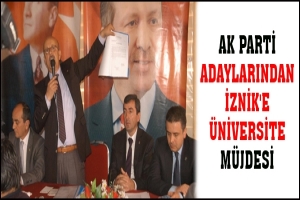 AK PARTİ ADAYLARINDAN İZNİK'E &Uuml;NİVERSİTE M&Uuml;JDESİ